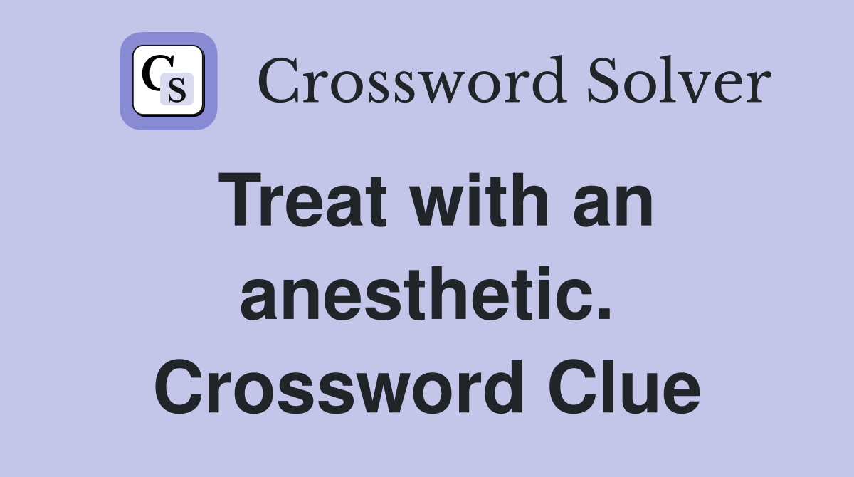 Treat with an anesthetic. Crossword Clue