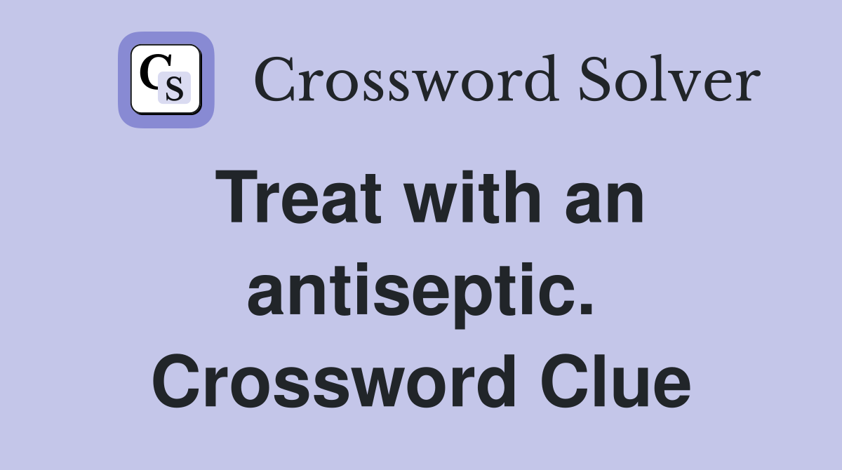 Treat with an antiseptic. Crossword Clue