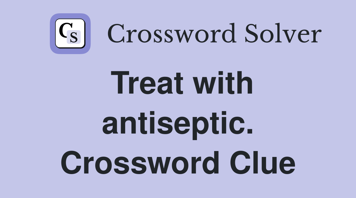 Treat with antiseptic. Crossword Clue