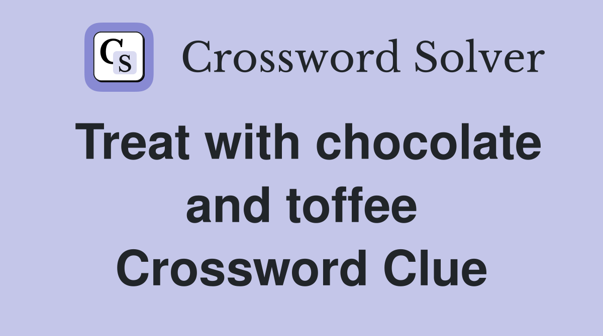 Treat with chocolate and toffee Crossword Clue