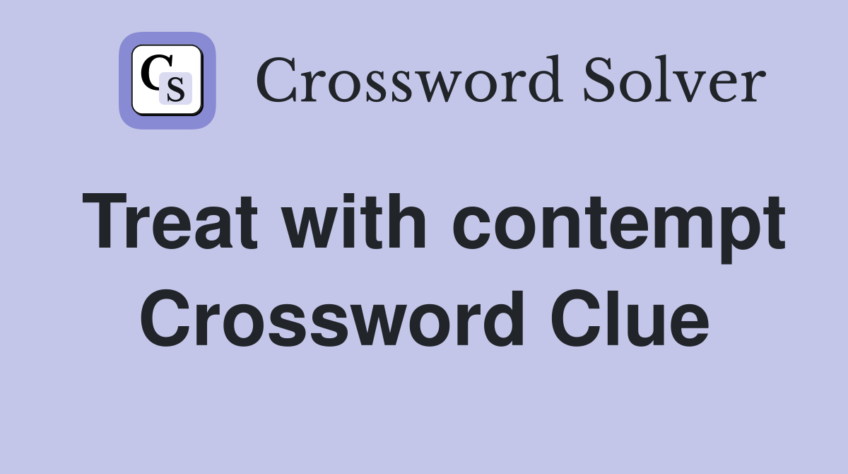 Treat with contempt Crossword Clue