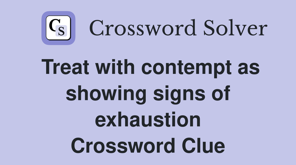Treat with contempt as showing signs of exhaustion Crossword Clue