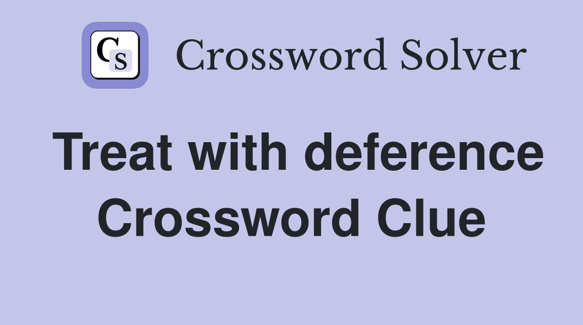 Treat with deference Crossword Clue