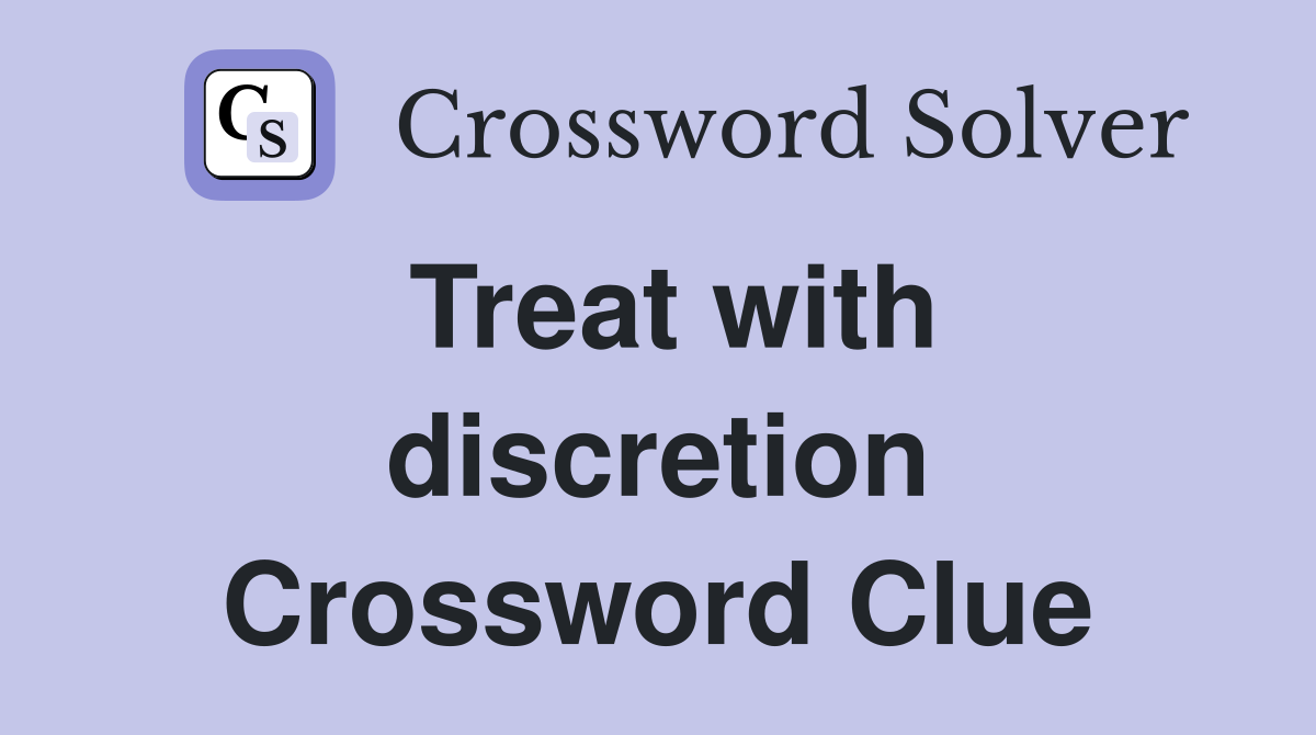 Treat with discretion Crossword Clue