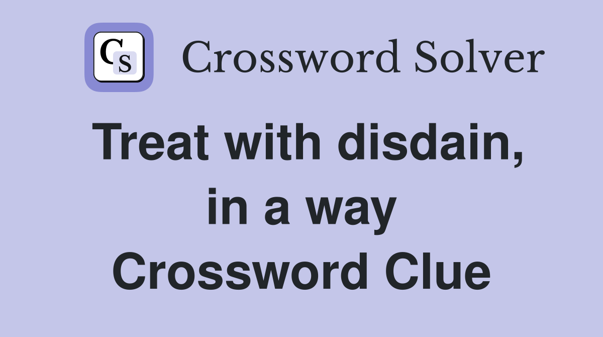 Treat with disdain, in a way Crossword Clue
