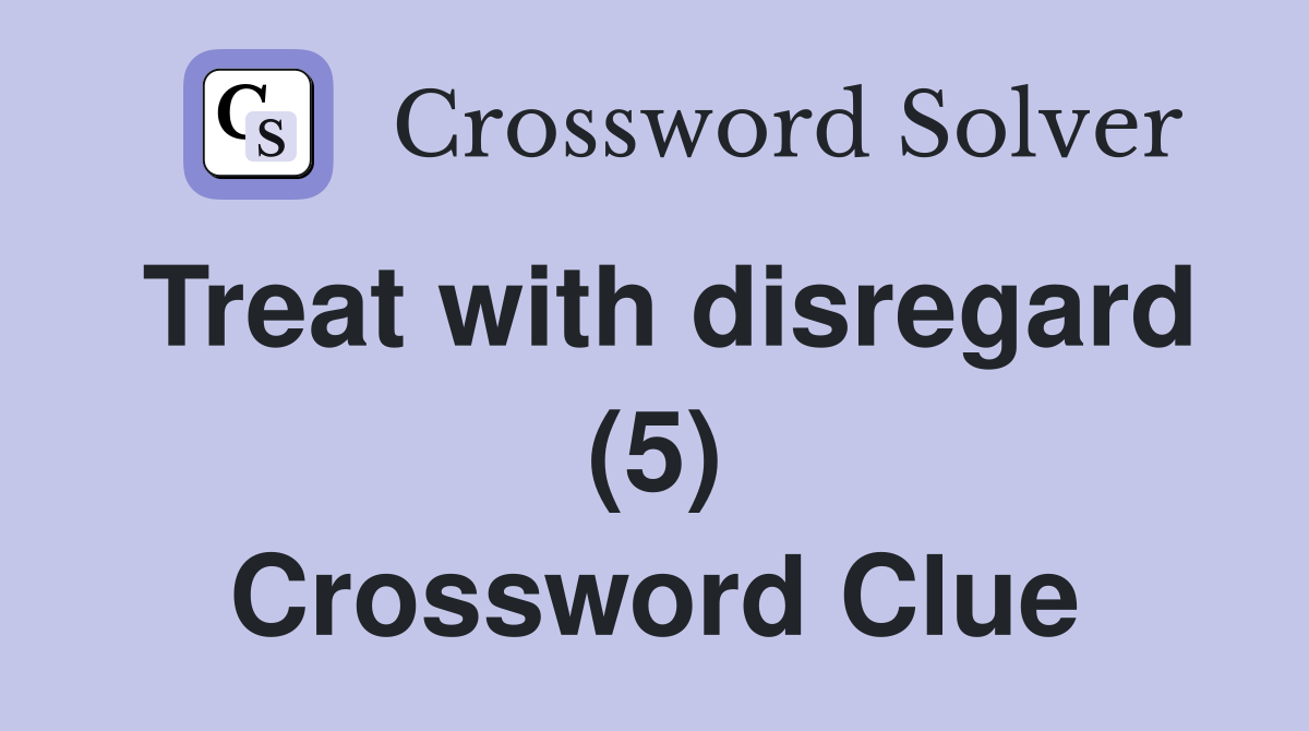 Treat with disregard (5) Crossword Clue
