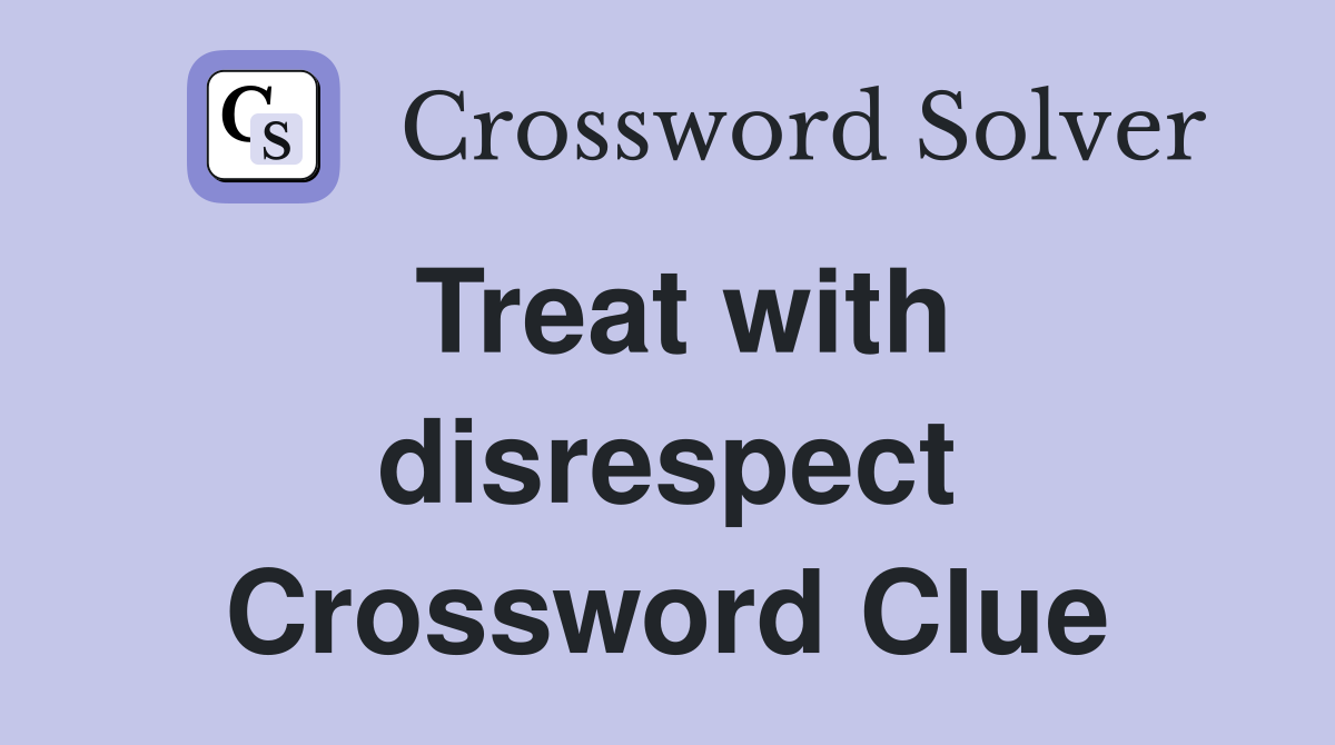 Treat with disrespect Crossword Clue
