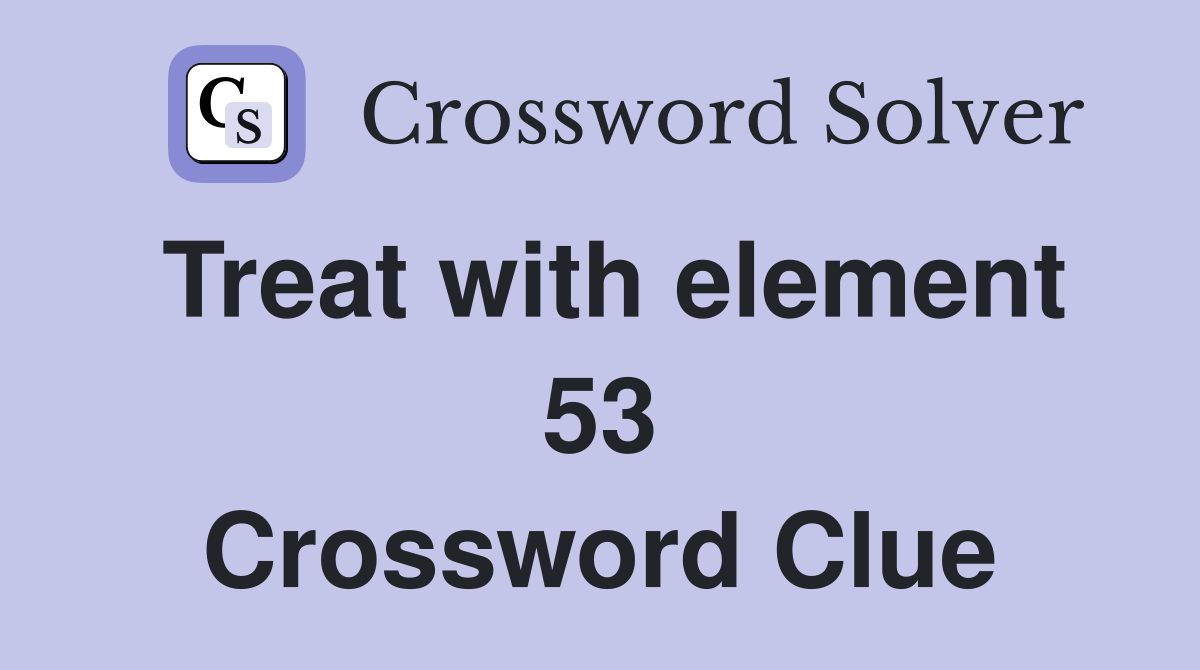 Treat with element 53 Crossword Clue