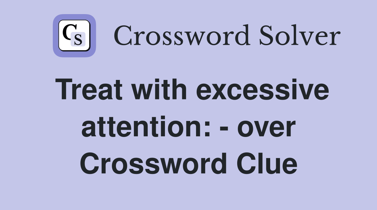 Treat with excessive attention: - over Crossword Clue