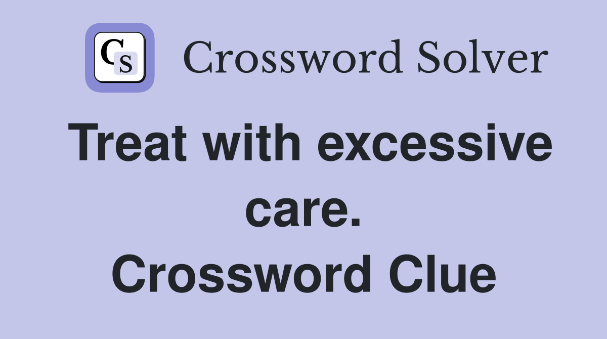 Treat with excessive care. Crossword Clue