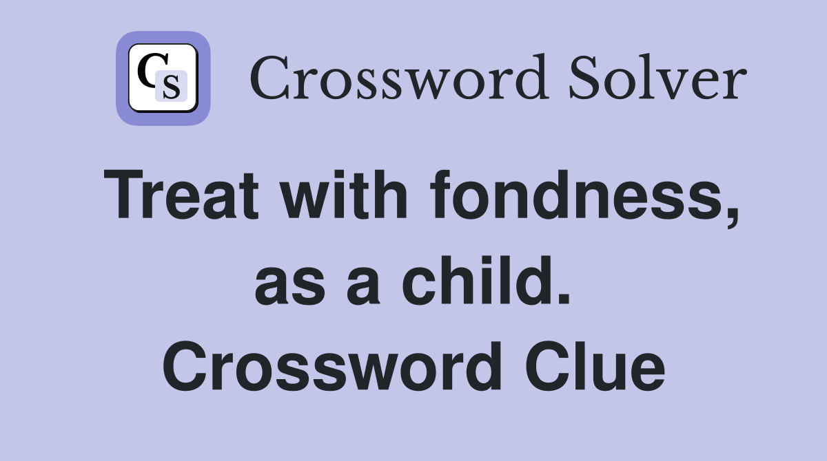 Treat with fondness, as a child. Crossword Clue