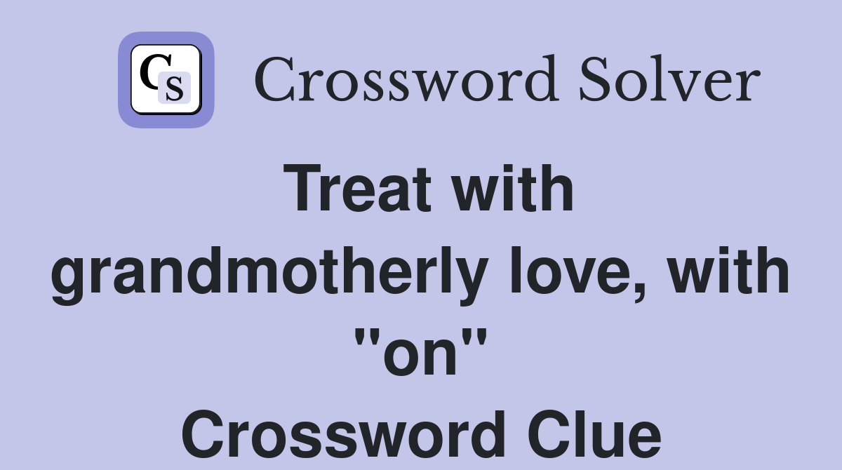 Treat with grandmotherly love, with "on" Crossword Clue