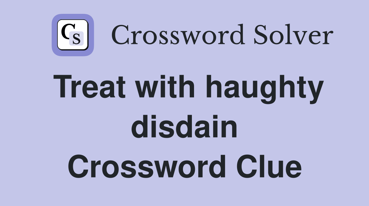 Treat with haughty disdain Crossword Clue