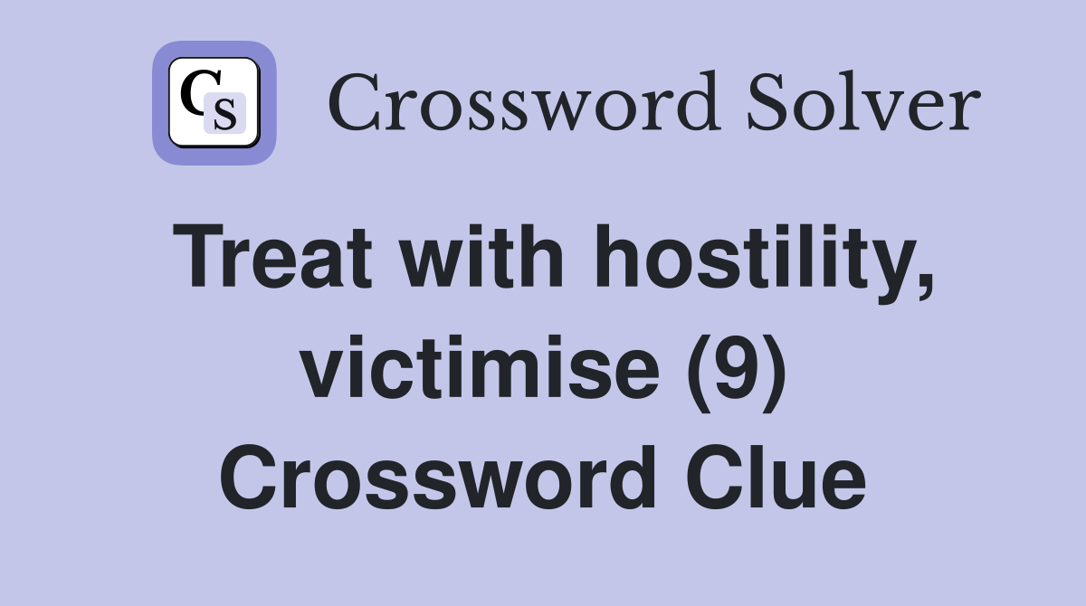 Treat with hostility, victimise (9) Crossword Clue