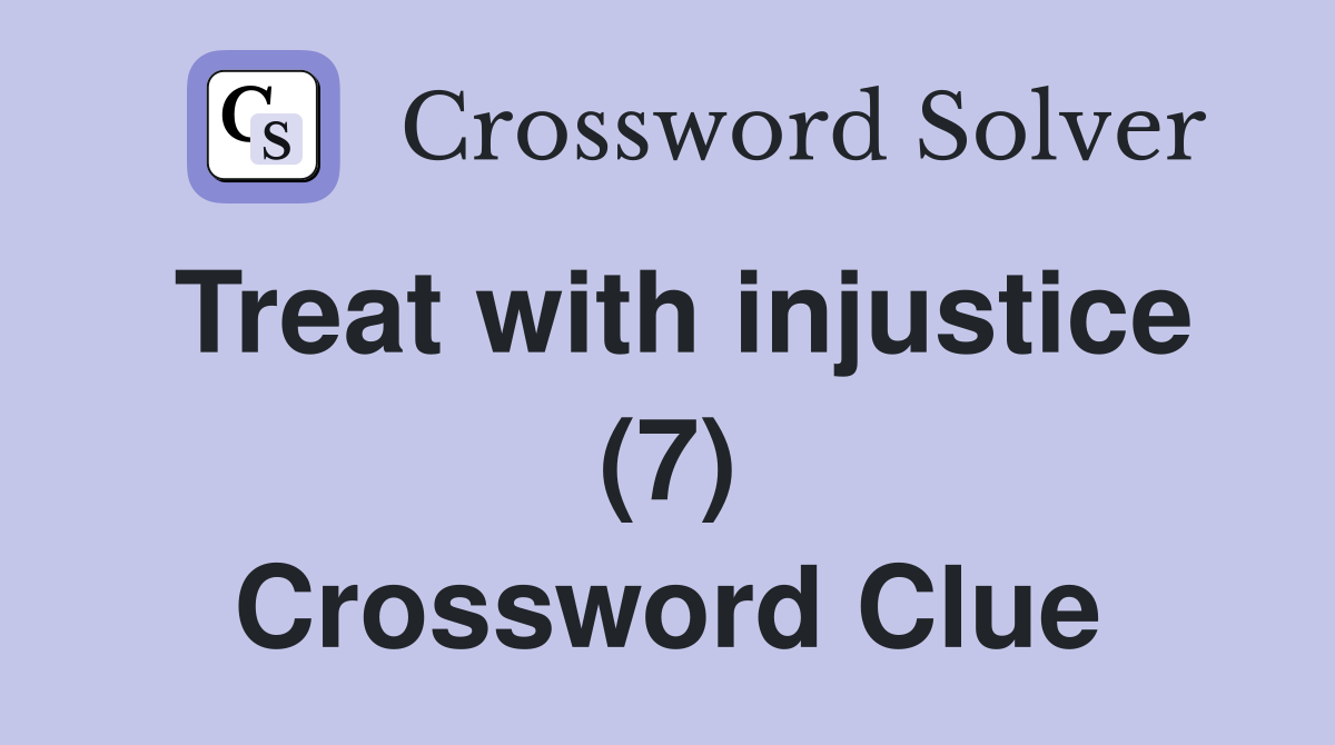 Treat with injustice (7) Crossword Clue