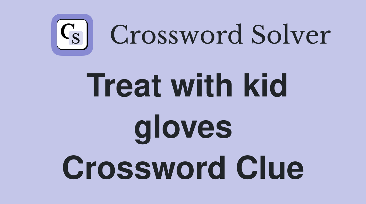 Treat with kid gloves Crossword Clue
