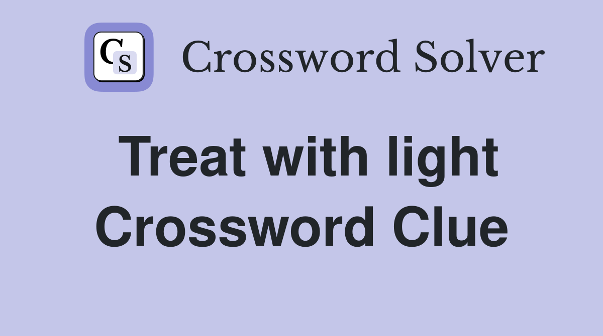 Treat with light Crossword Clue