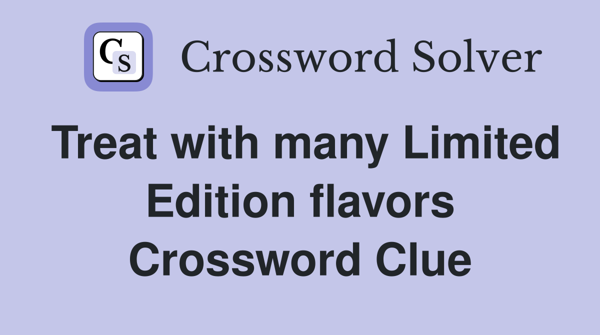 Treat with many Limited Edition flavors Crossword Clue