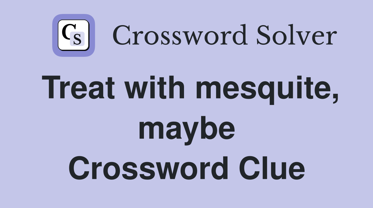 Treat with mesquite, maybe Crossword Clue
