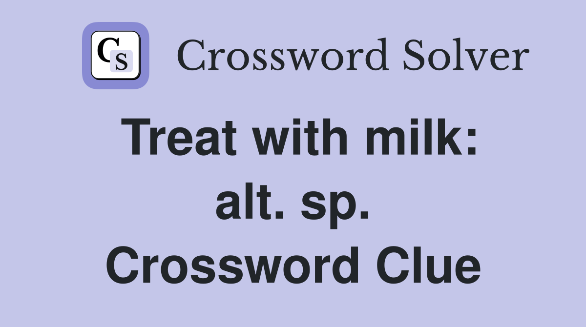 Treat with milk: alt. sp. Crossword Clue