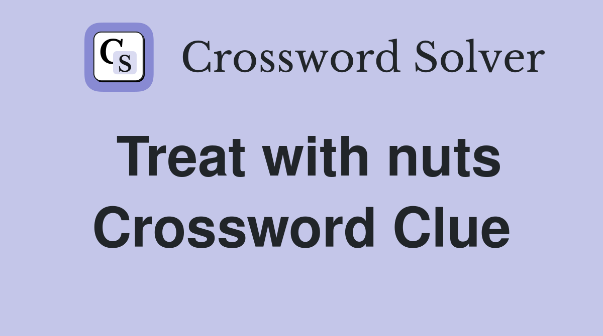 Treat with nuts Crossword Clue