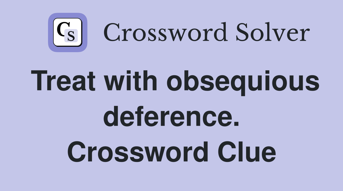 Treat with obsequious deference. Crossword Clue