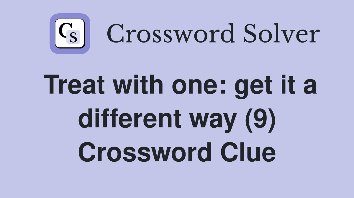 Treat with one: get it a different way (9) Crossword Clue