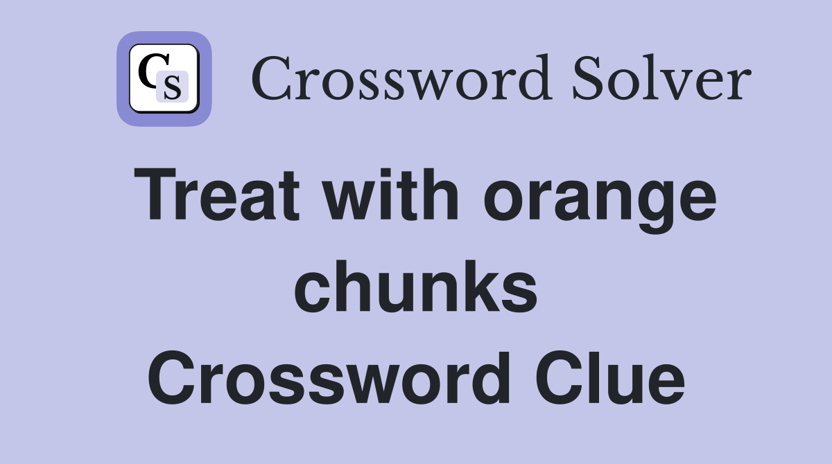 Treat with orange chunks Crossword Clue