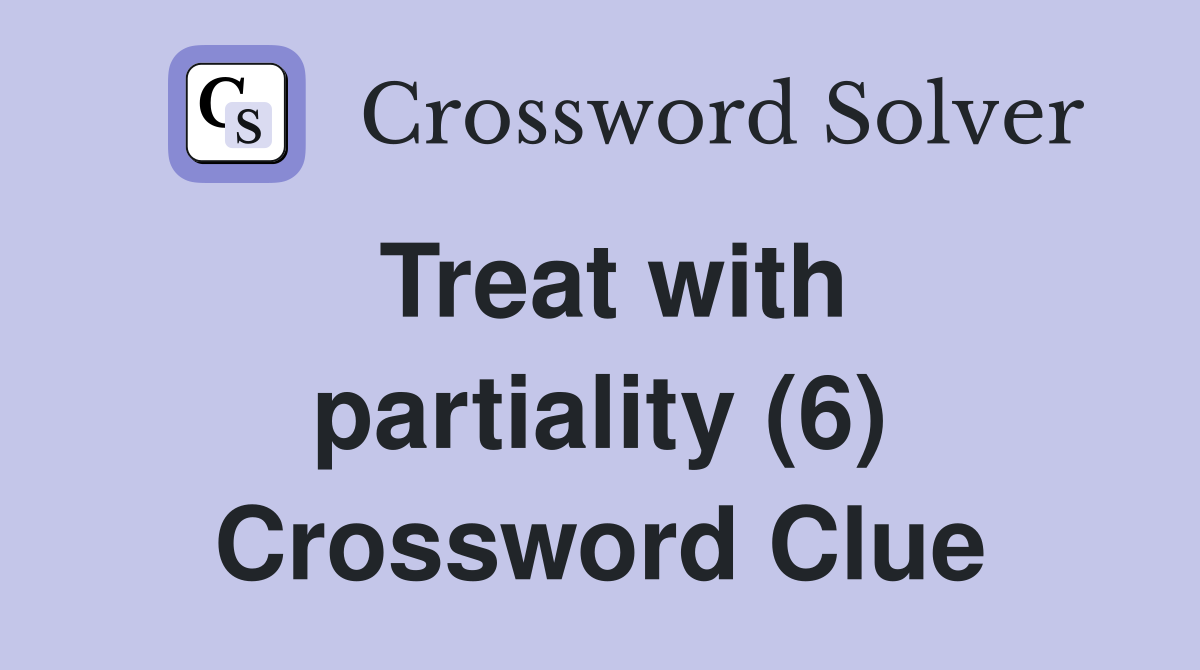 Treat with partiality (6) Crossword Clue