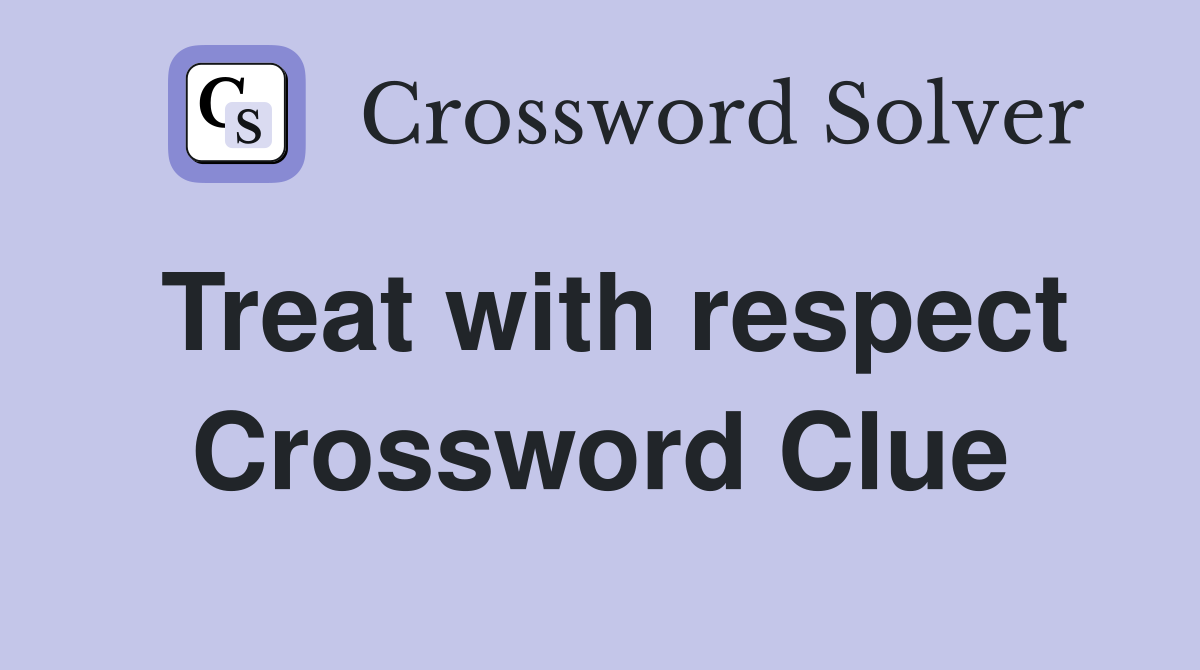 Treat with respect Crossword Clue
