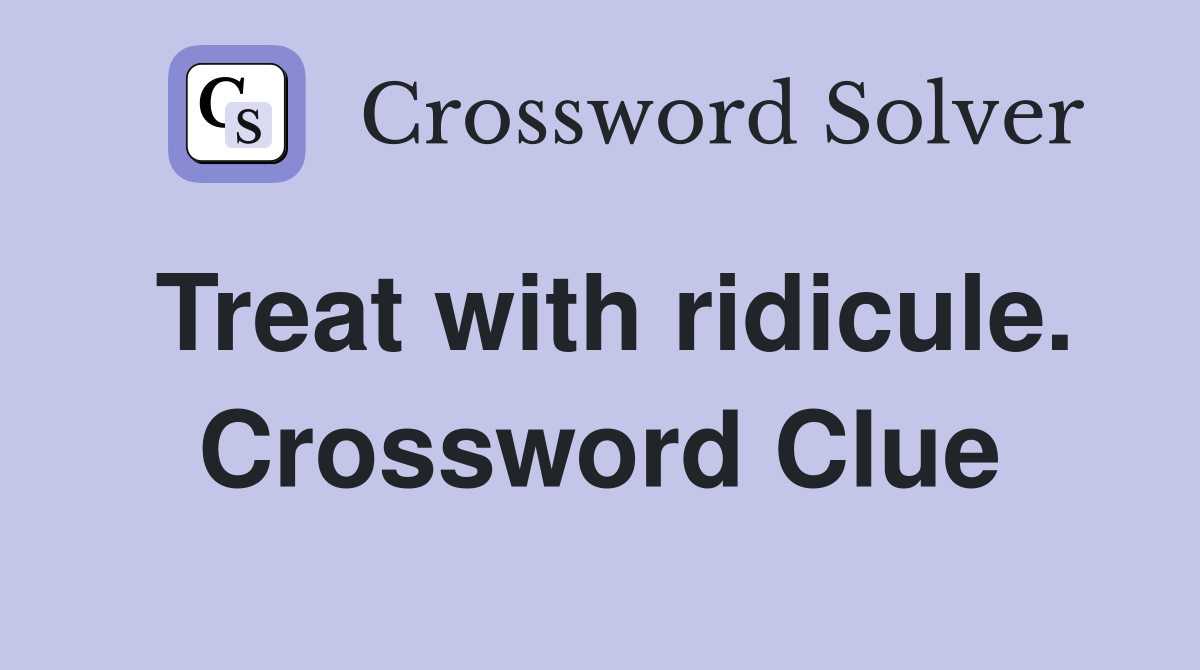 Treat with ridicule. Crossword Clue