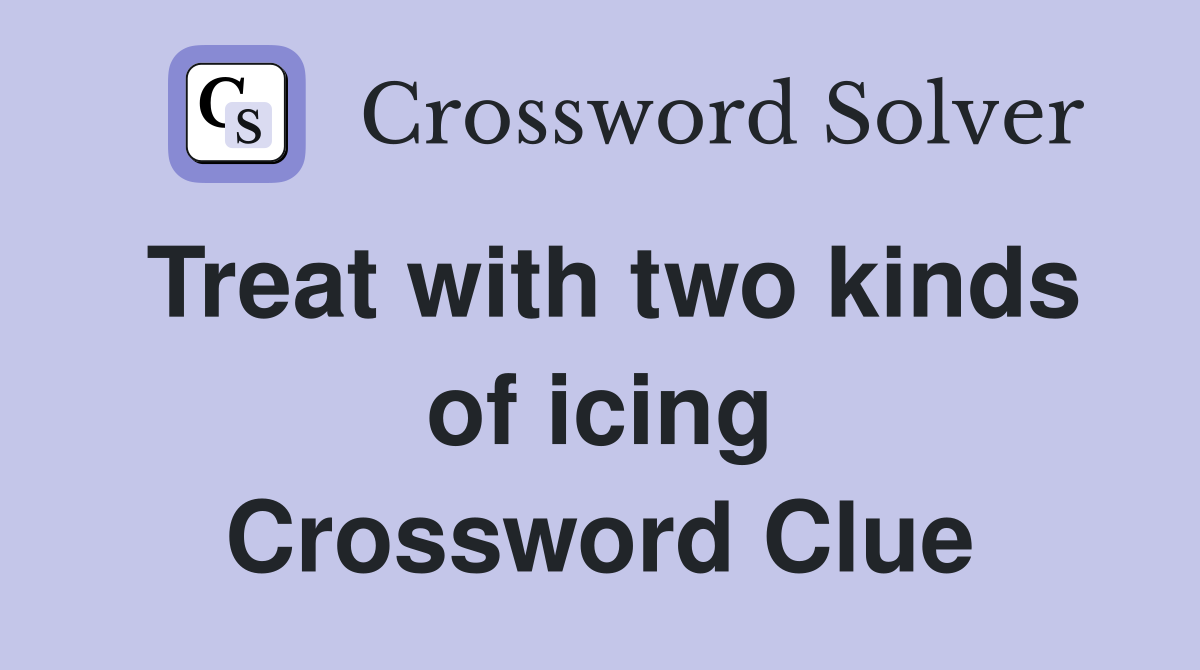 Treat with two kinds of icing Crossword Clue