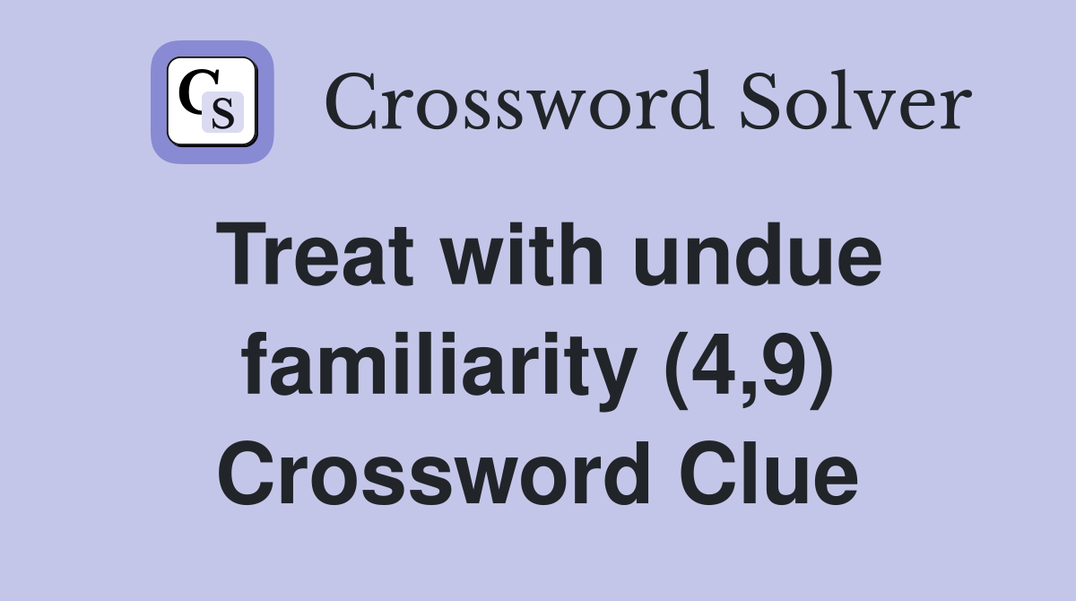 Treat with undue familiarity (4,9) Crossword Clue