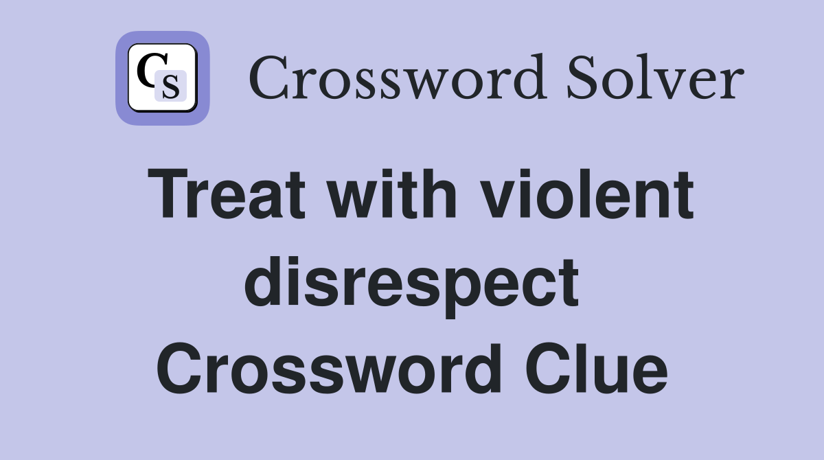 Treat with violent disrespect Crossword Clue
