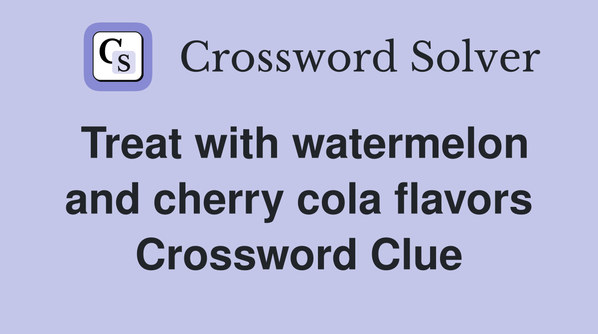 Treat with watermelon and cherry cola flavors Crossword Clue