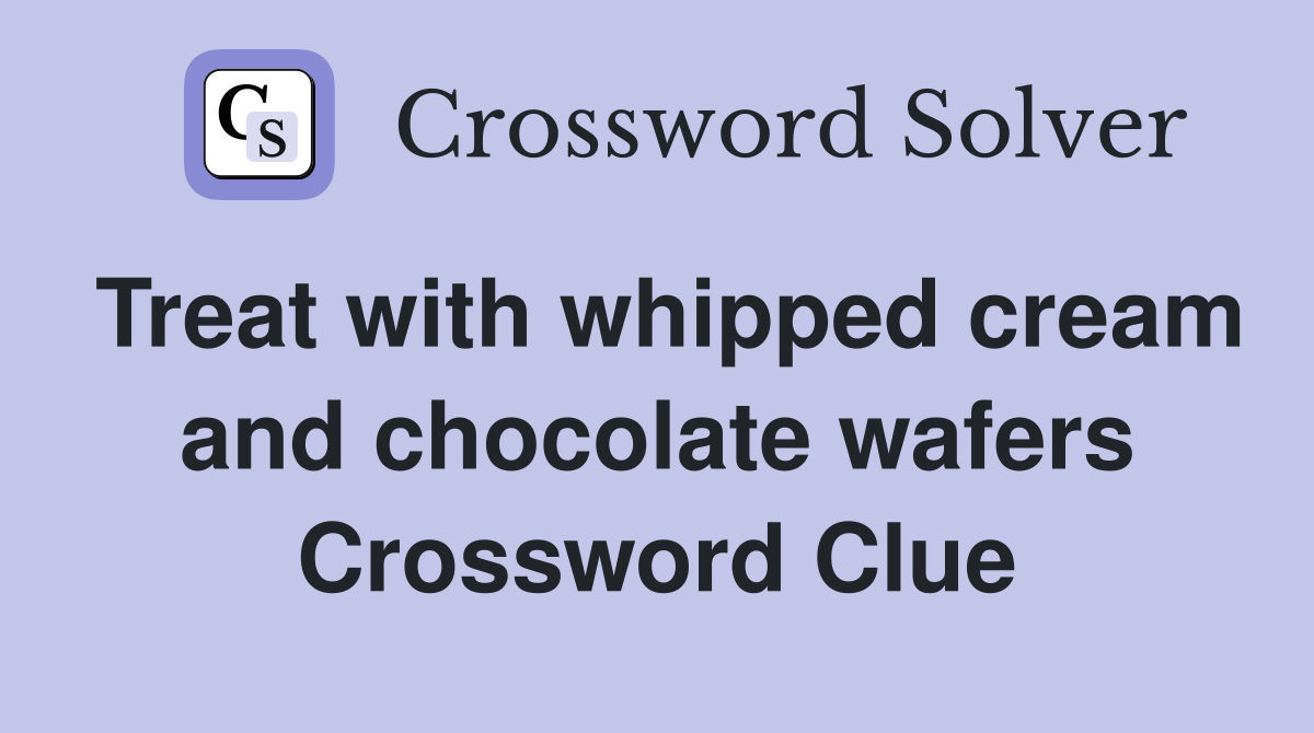 Treat with whipped cream and chocolate wafers Crossword Clue