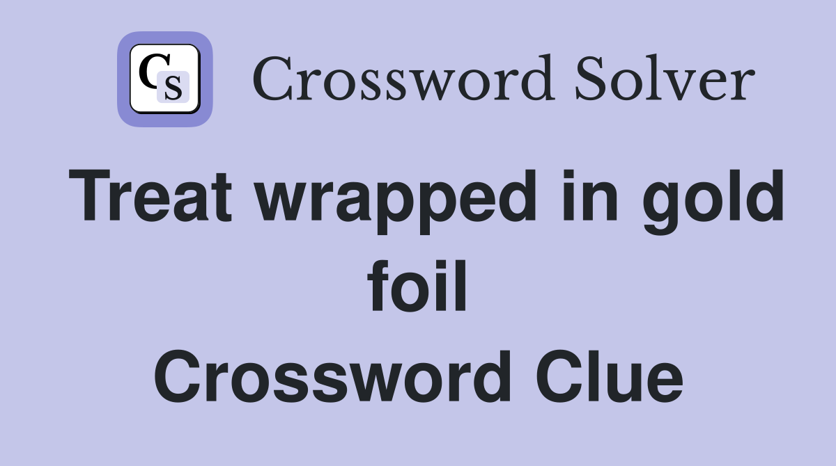 Treat wrapped in gold foil Crossword Clue