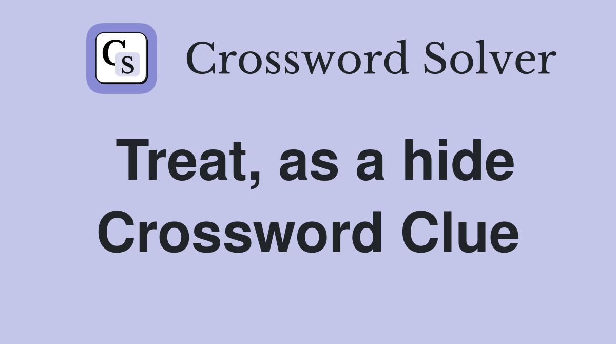 Treat, as a hide Crossword Clue