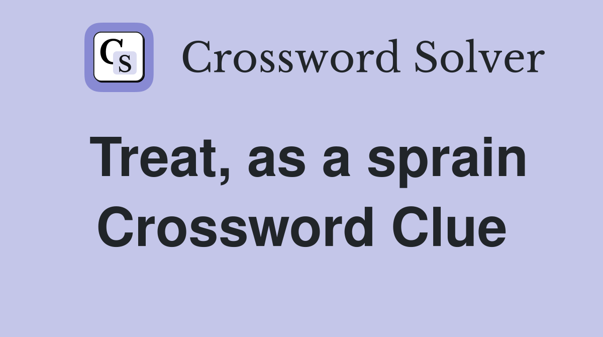 Treat, as a sprain Crossword Clue