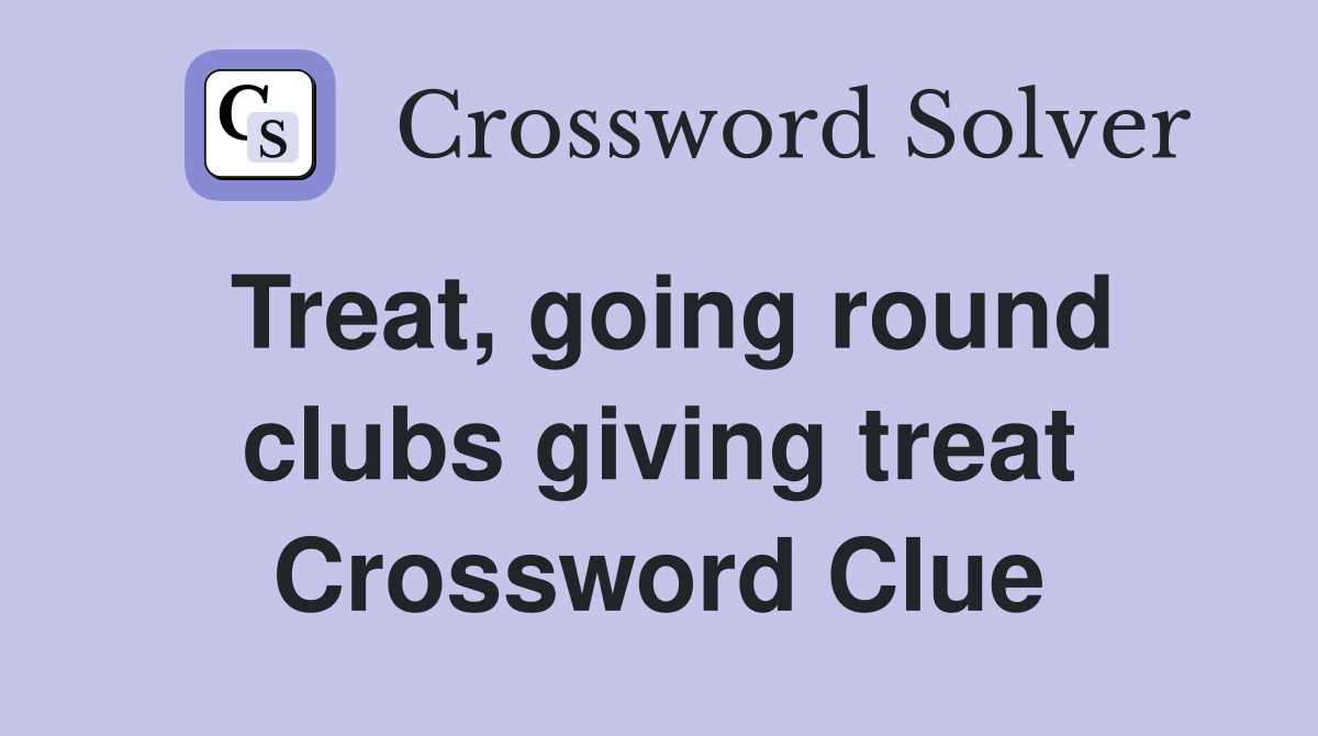 Treat, going round clubs giving treat Crossword Clue