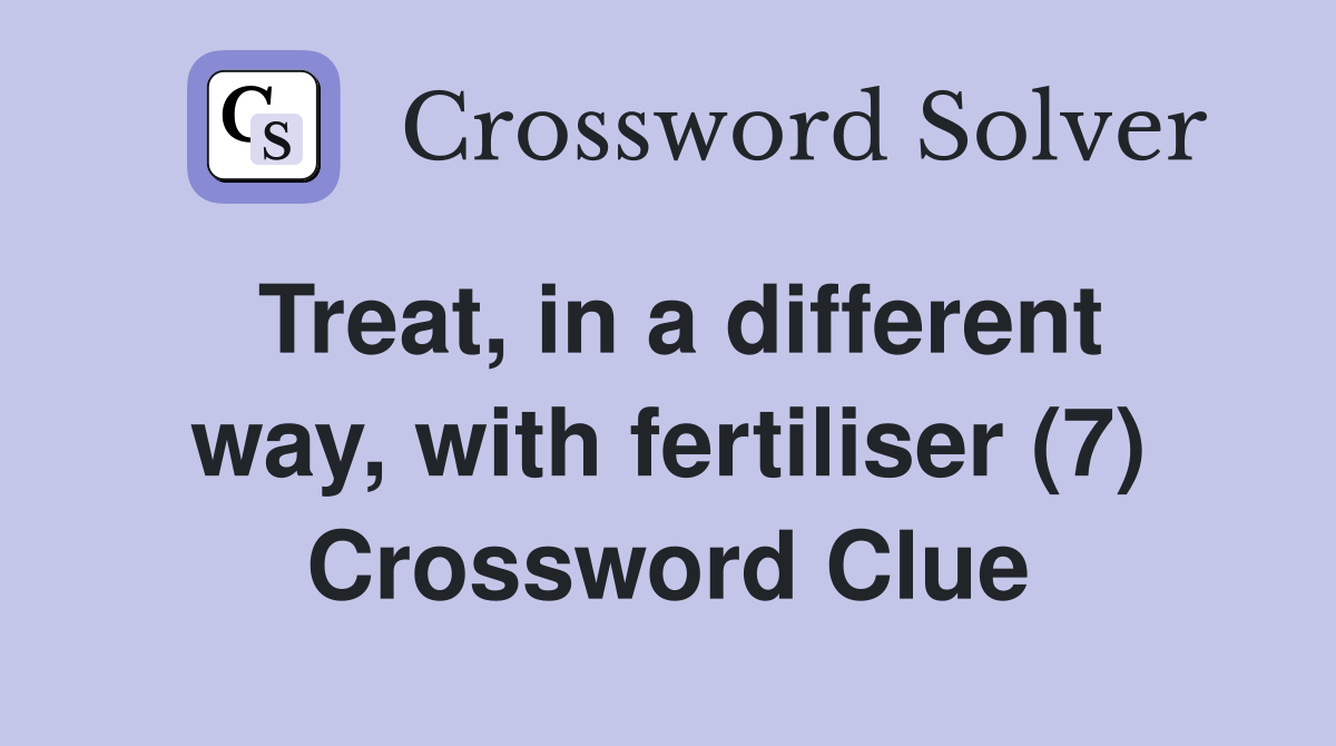Treat, in a different way, with fertiliser (7) Crossword Clue