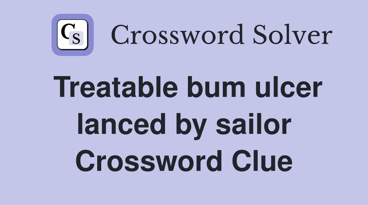 Treatable bum ulcer lanced by sailor Crossword Clue