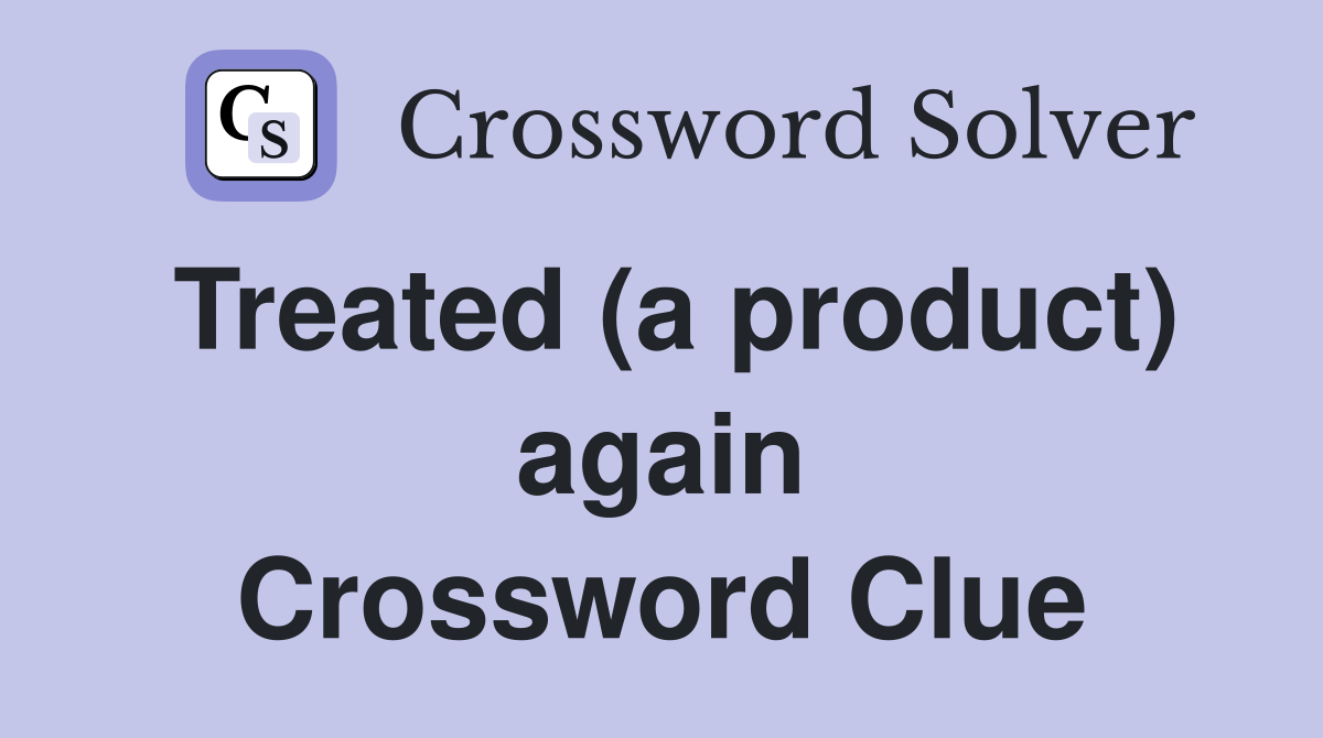 Treated (a product) again Crossword Clue