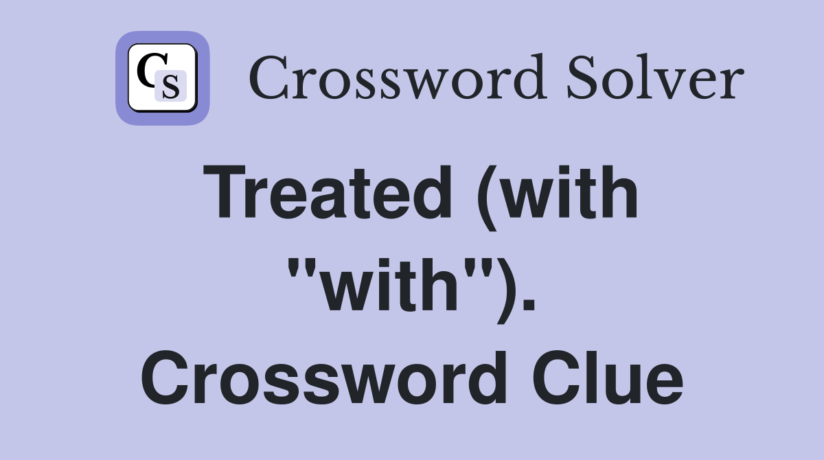 Treated (with "with"). Crossword Clue