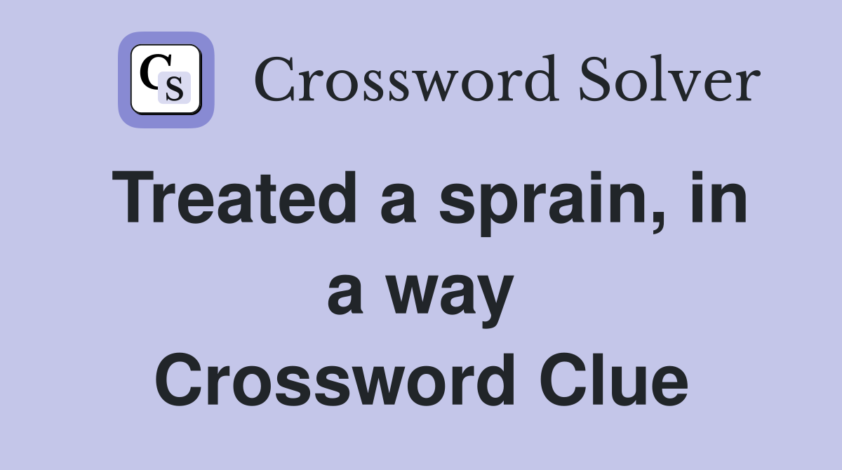 Treated a sprain, in a way Crossword Clue