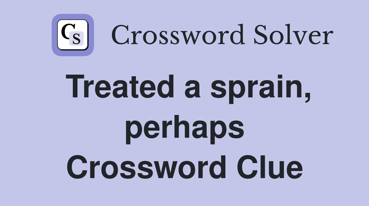 Treated a sprain, perhaps Crossword Clue