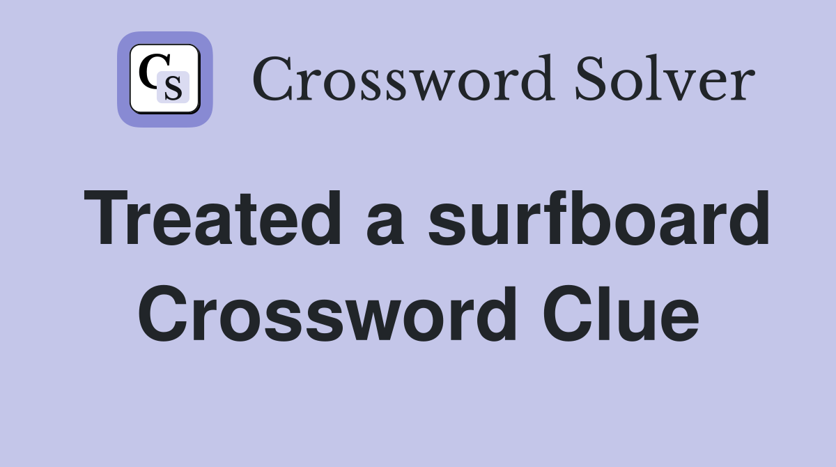 Treated a surfboard Crossword Clue