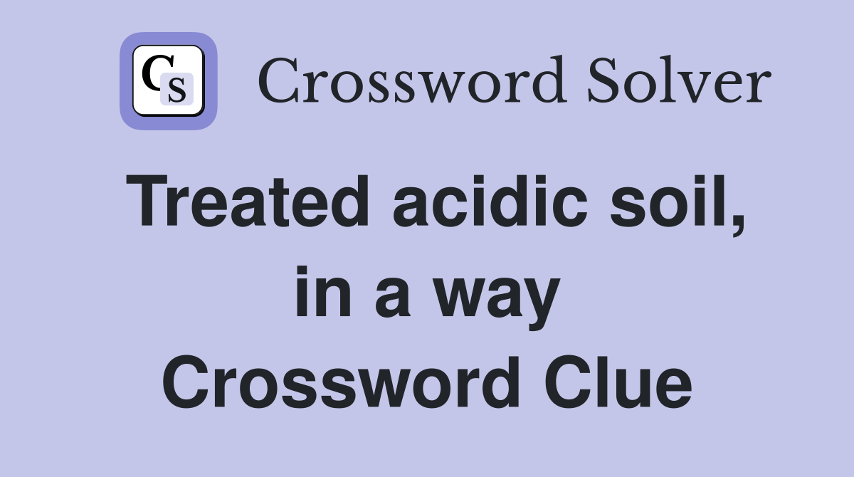 Treated acidic soil, in a way Crossword Clue