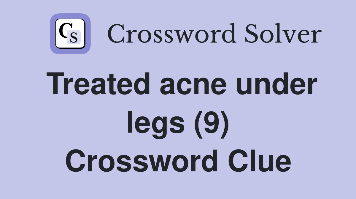 Treated acne under legs (9) Crossword Clue