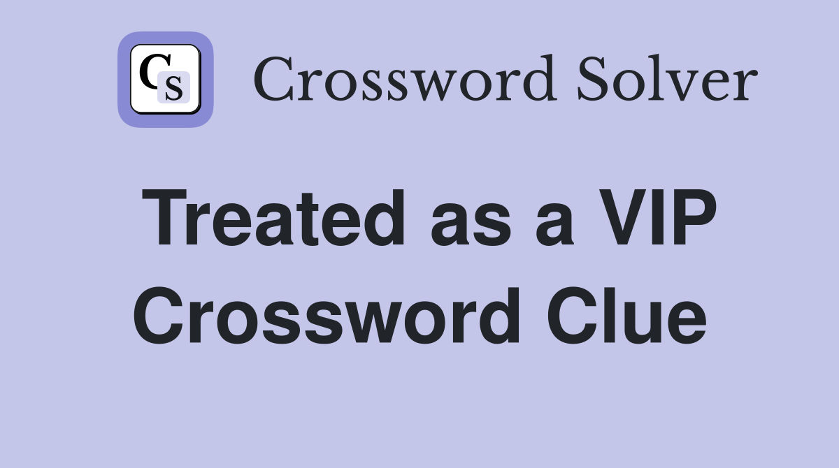 Treated as a VIP Crossword Clue